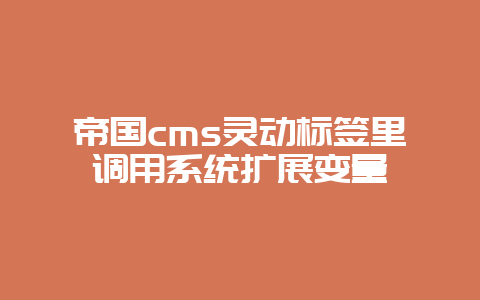 帝国cms灵动标签里调用系统扩展变量