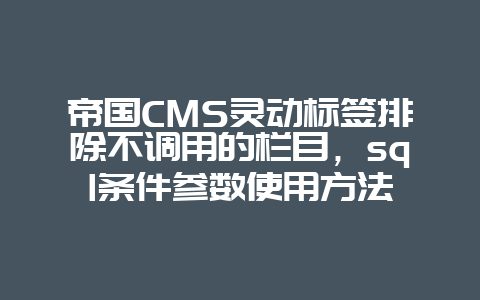 帝国CMS灵动标签排除不调用的栏目，sql条件参数使用方法