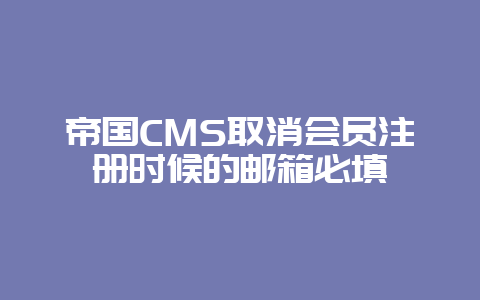 帝国CMS取消会员注册时候的邮箱必填