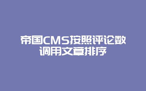 帝国CMS按照评论数调用文章排序