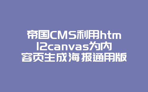 帝国CMS利用html2canvas为内容页生成海报通用版