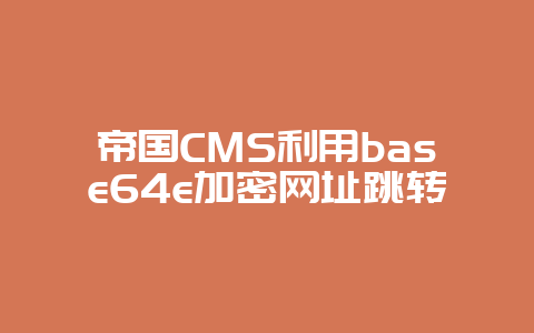 帝国CMS利用base64e加密网址跳转
